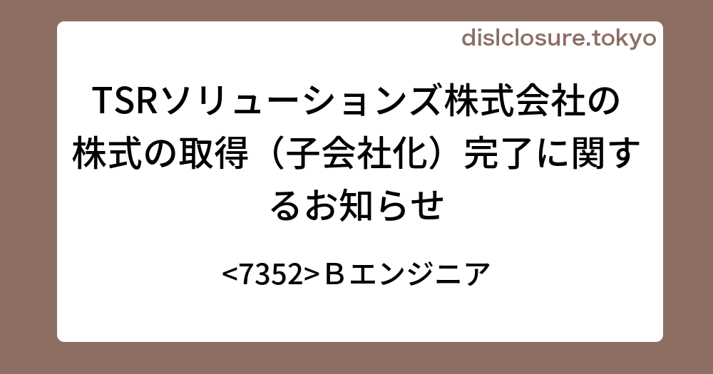 TSRソリューションズ株式会社の株式の取得（子会社化）完了に関するお知らせ M－Bエンジニア 決算、業績予想、決算